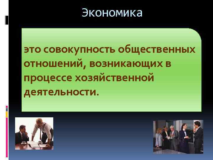 Экономика это совокупность общественных отношений, возникающих в процессе хозяйственной деятельности. 