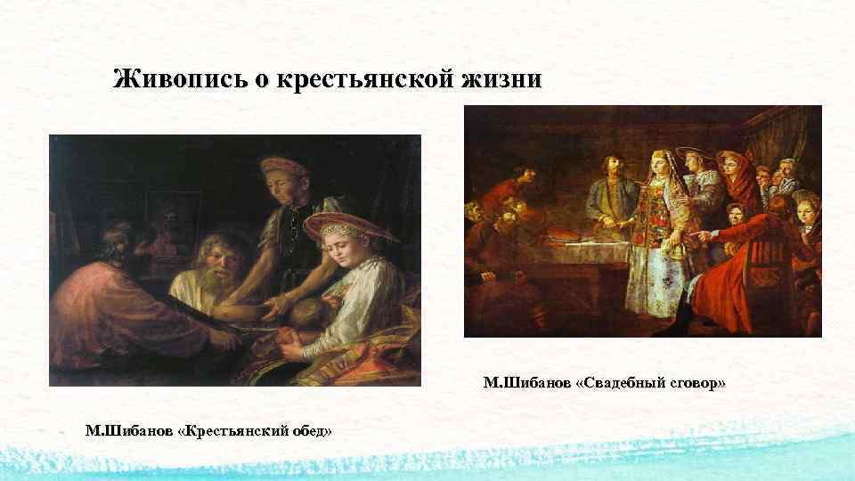 Живопись о крестьянской жизни М. Шибанов «Свадебный сговор» М. Шибанов «Крестьянский обед» 