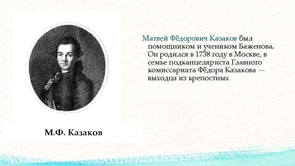 Матвей Фёдорович Казаков был помощником и учеником Баженова. Он родился в 1738 году в