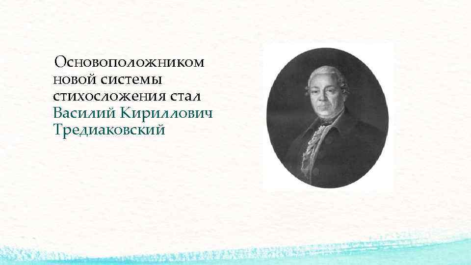 Основоположником новой системы стихосложения стал Василий Кириллович Тредиаковский 