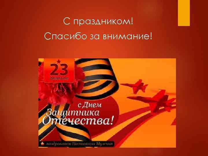 С праздником! Спасибо за внимание! 