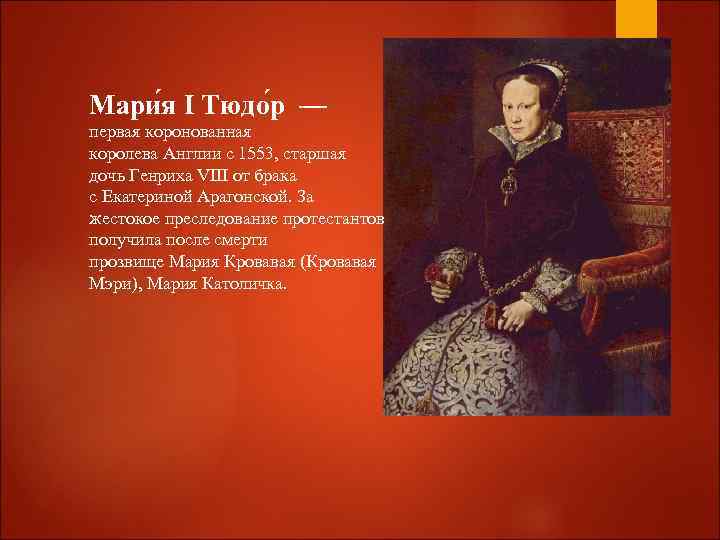 Мари я I Тюдо р — первая коронованная королева Англии с 1553, старшая дочь