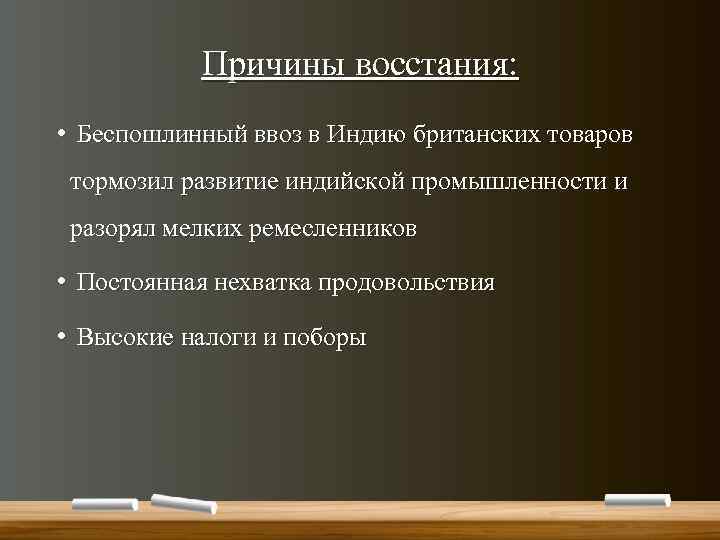 Причины восстания: • Беспошлинный ввоз в Индию британских товаров тормозил развитие индийской промышленности и