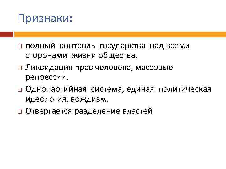 Признаки: полный контроль государства над всеми сторонами жизни общества. Ликвидация прав человека, массовые репрессии.