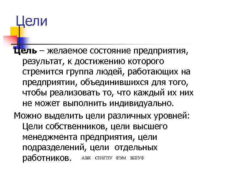 Цели Цель – желаемое состояние предприятия, результат, к достижению которого стремится группа людей, работающих