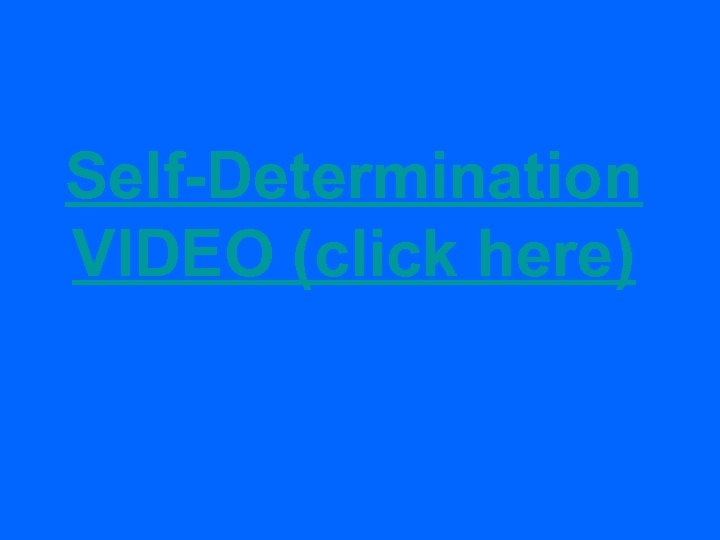Self-Determination VIDEO (click here) 