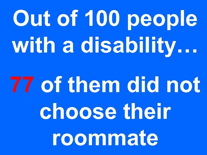Out of 100 people with a disability… 77 of them did not choose their