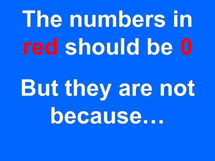 The numbers in red should be 0 But they are not because… 