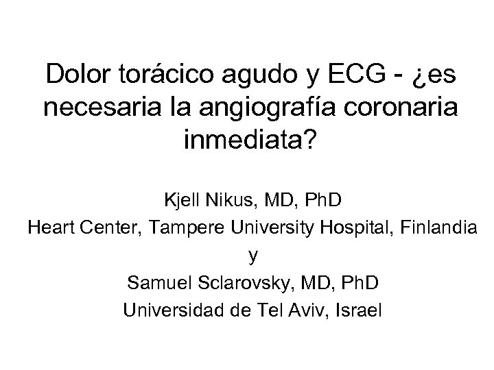 Dolor torácico agudo y ECG - ¿es necesaria la angiografía coronaria inmediata? Kjell Nikus,