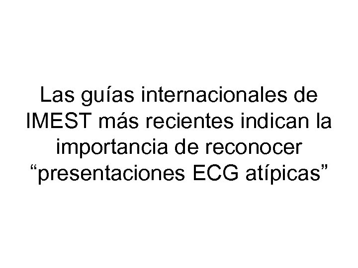 Las guías internacionales de IMEST más recientes indican la importancia de reconocer “presentaciones ECG