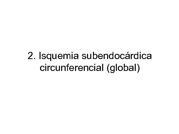 2. Isquemia subendocárdica circunferencial (global) 