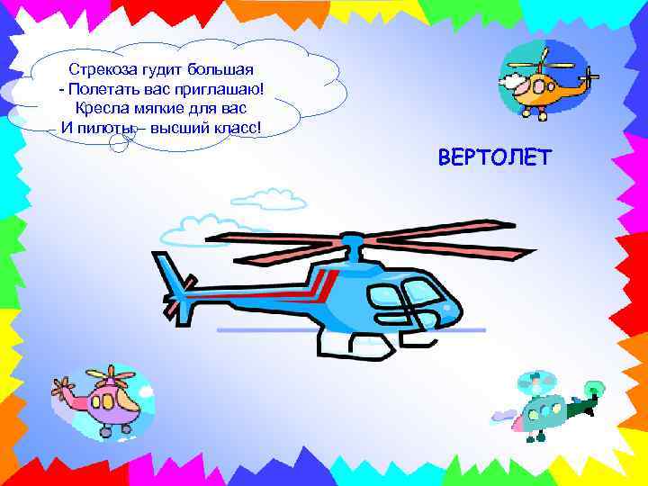 Стрекоза гудит большая - Полетать вас приглашаю! Кресла мягкие для вас И пилоты –