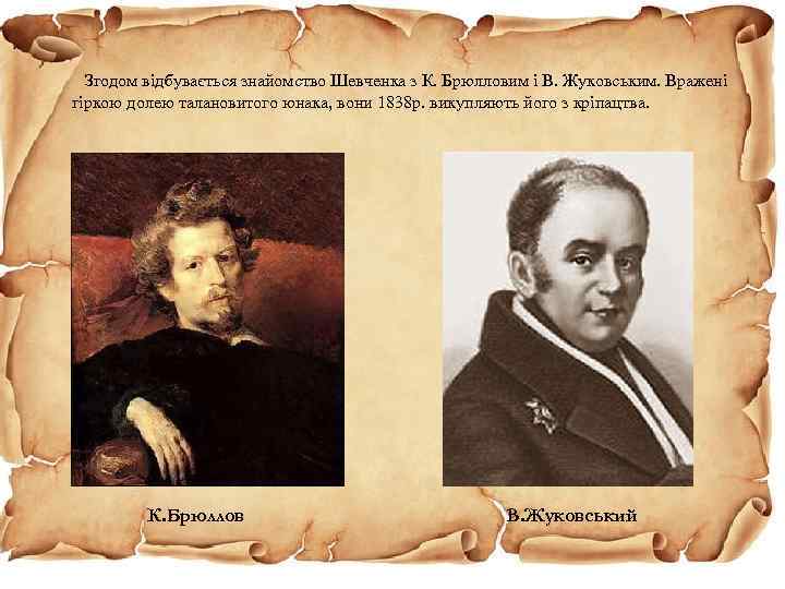  Згодом відбувається знайомство Шевченка з К. Брюлловим і В. Жуковським. Вражені гіркою долею
