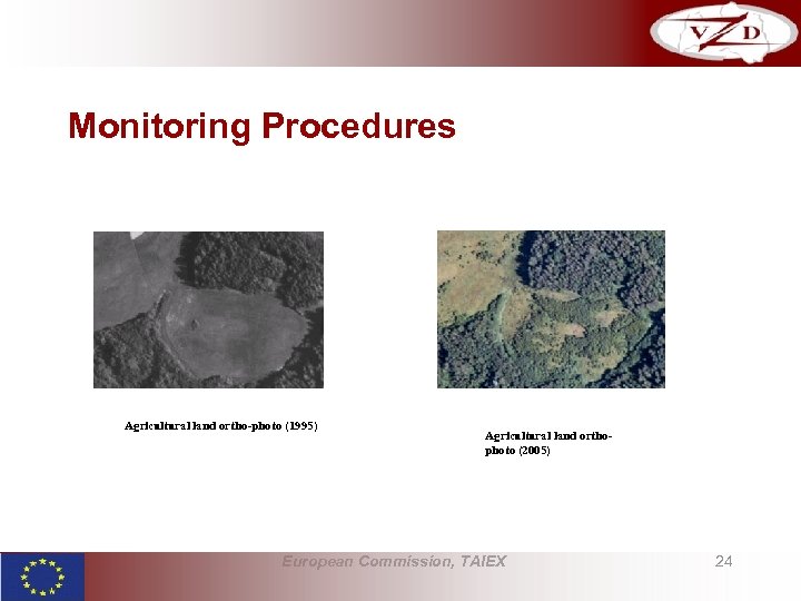 Monitoring Procedures Agricultural land ortho-photo (1995) Agricultural land orthophoto (2005) European Commission, TAIEX 24