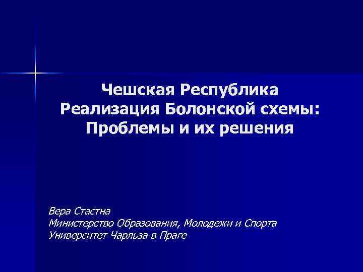 Чешская Республика Реализация Болонской схемы: Проблемы и их решения Вера Стастна Министерство Образования, Молодежи