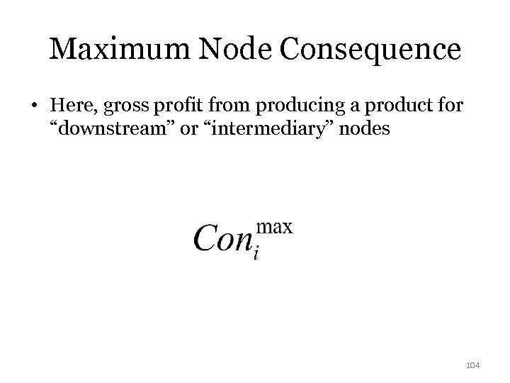 Maximum Node Consequence • Here, gross profit from producing a product for “downstream” or