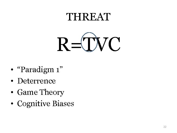 THREAT R=TVC • • “Paradigm 1” Deterrence Game Theory Cognitive Biases 22 