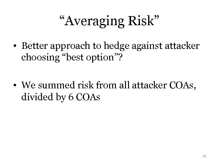 “Averaging Risk” • Better approach to hedge against attacker choosing “best option”? • We
