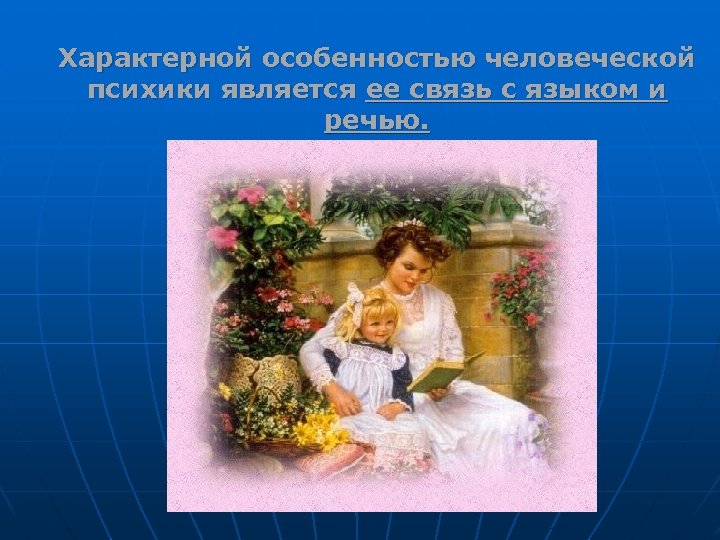 Характерной особенностью человеческой психики является ее связь с языком и речью. 