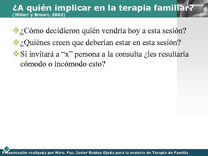 ¿A quién implicar en la terapia familiar? LOGO (Midori y Brown, 2002) v ¿Cómo