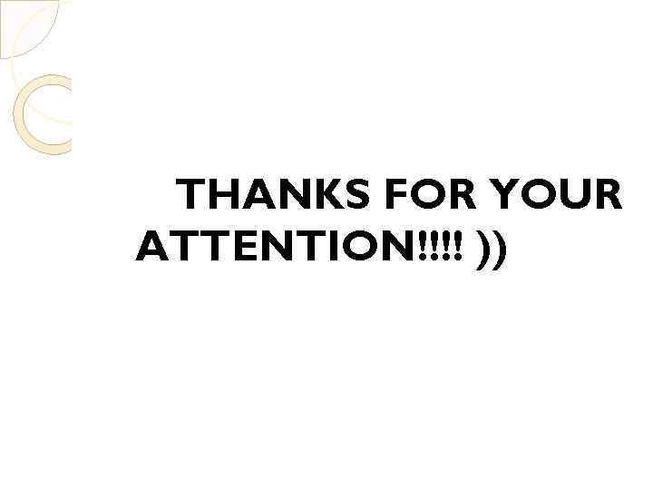 THANKS FOR YOUR ATTENTION!!!! )) 