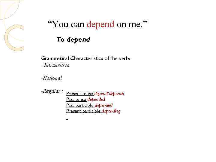 “You can depend on me. ” To depend Grammatical Characteristics of the verb: -