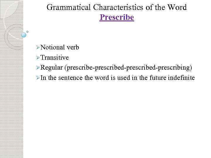 Grammatical Characteristics of the Word Prescribe ØNotional verb ØTransitive ØRegular (prescribe-prescribed-prescribing) ØIn the sentence