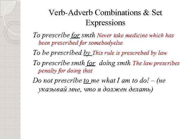 Verb-Adverb Combinations & Set Expressions To prescribe for smth Never take medicine which has