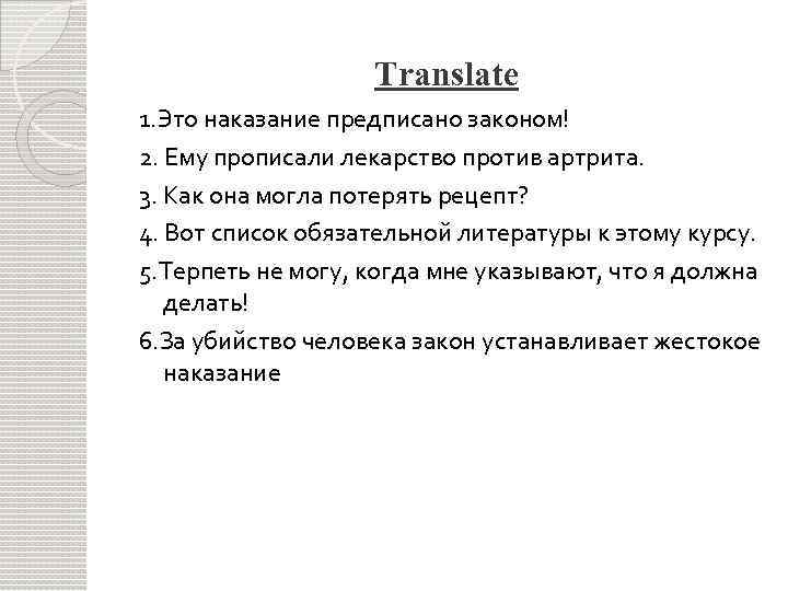 Translate 1. Это наказание предписано законом! 2. Ему прописали лекарство против артрита. 3. Как