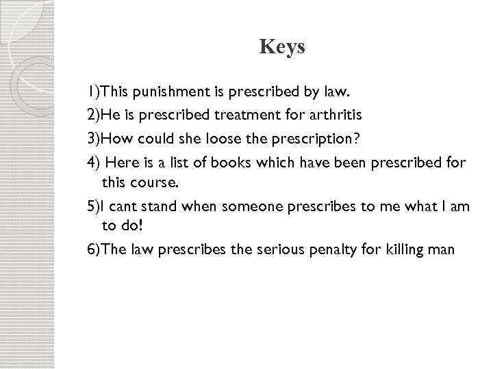 Keys 1)This punishment is prescribed by law. 2)He is prescribed treatment for arthritis 3)How