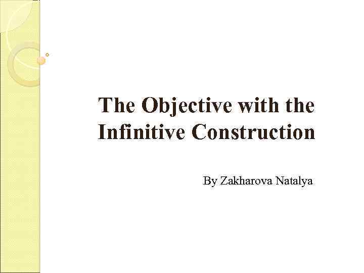 The Objective with the Infinitive Construction By Zakharova Natalya 