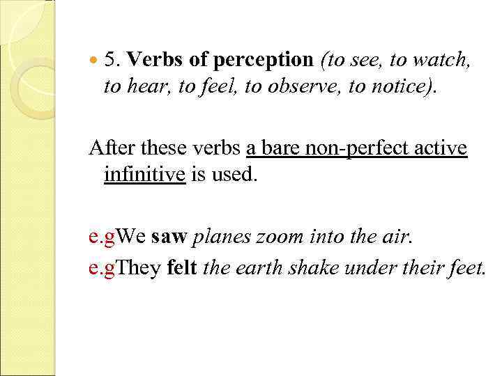  5. Verbs of perception (to see, to watch, to hear, to feel, to