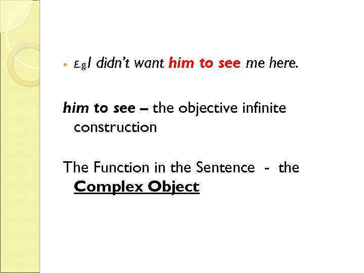  E. g. I didn’t want him to see me here. him to see