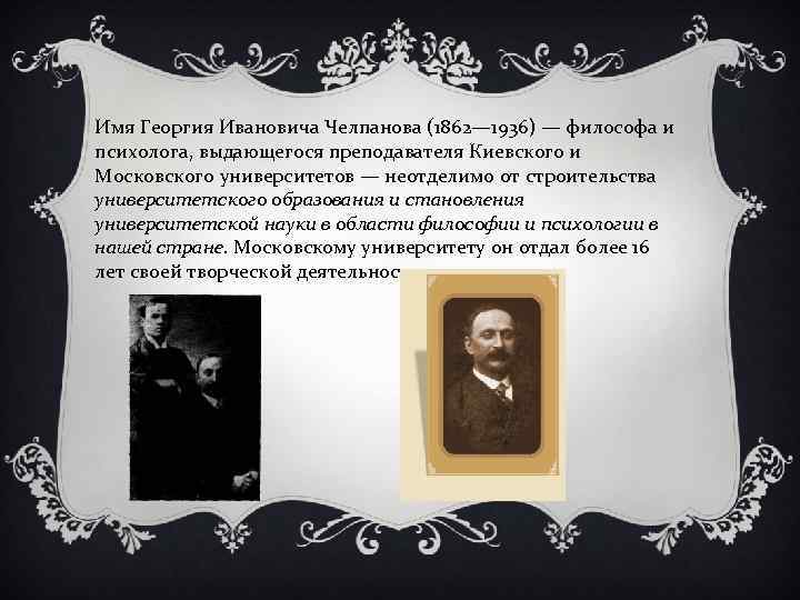 Имя Георгия Ивановича Челпанова (1862— 1936) — философа и психолога, выдающегося преподавателя Киевского и