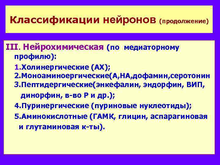 Классификации нейронов (продолжение) ІІІ. Нейрохимическая (по медиаторному профилю): 1. Холинергические (АХ); 2. Моноаминоергические(А, НА,