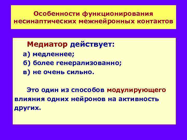 Особенности функционирования несинаптических межнейронных контактов Медиатор действует: а) медленнее; б) более генерализованно; в) не