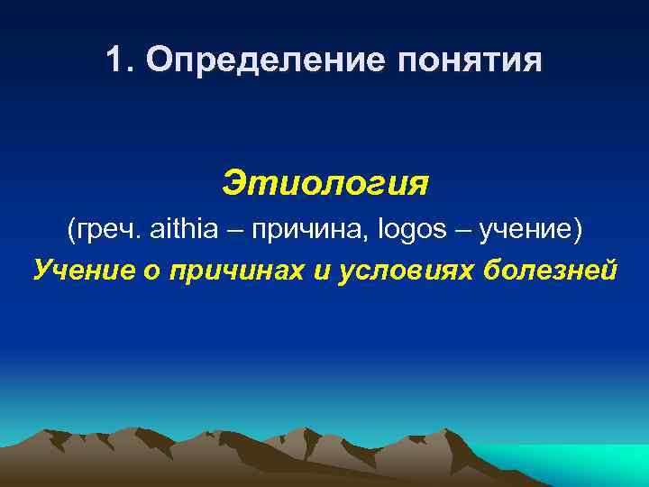 1. Определение понятия Этиология (греч. аithia – причина, logos – учение) Учение о причинах