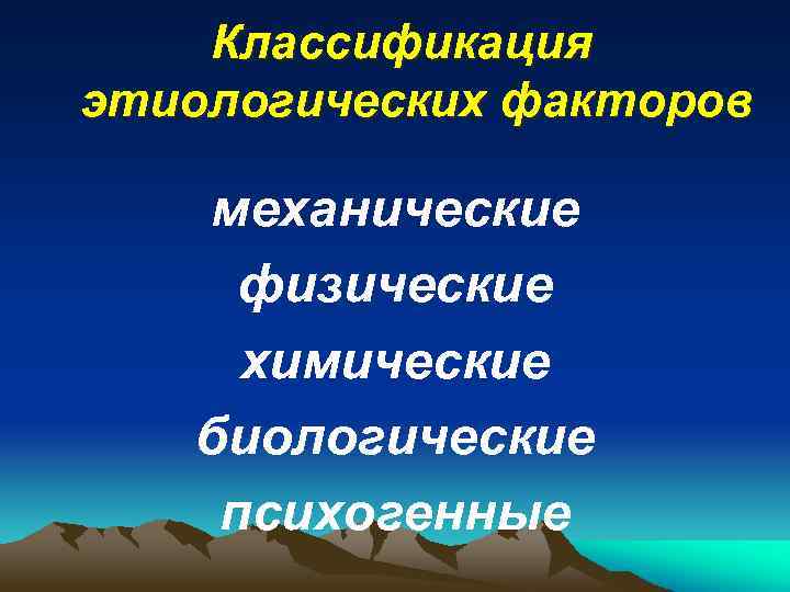 Классификация этиологических факторов механические физические химические биологические психогенные 