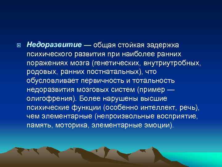  Недоразвитие — общая стойкая задержка психического развития при наиболее ранних поражениях мозга (генетических,
