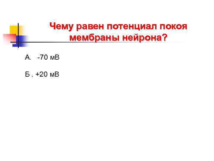 Чему равен потенциал покоя мембраны нейрона? А. -70 м. В Б. +20 м. В