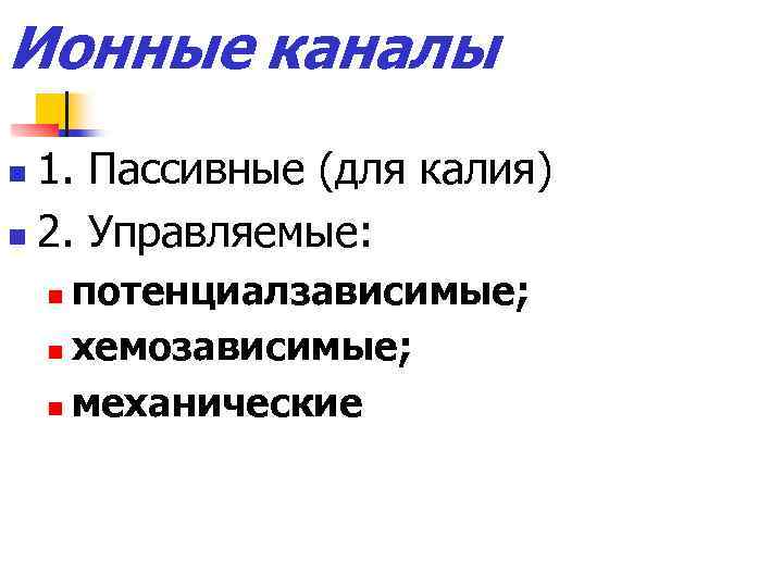 Ионные каналы 1. Пассивные (для калия) n 2. Управляемые: n потенциалзависимые; n хемозависимые; n