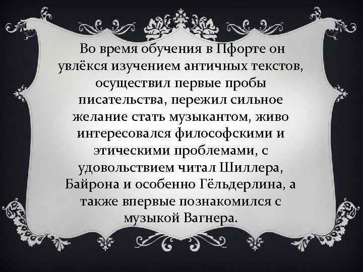 Во время обучения в Пфорте он увлёкся изучением античных текстов, осуществил первые пробы писательства,