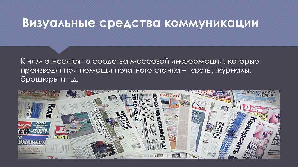 Визуальные средства коммуникации К ним относятся те средства массовой информации, которые производят при помощи