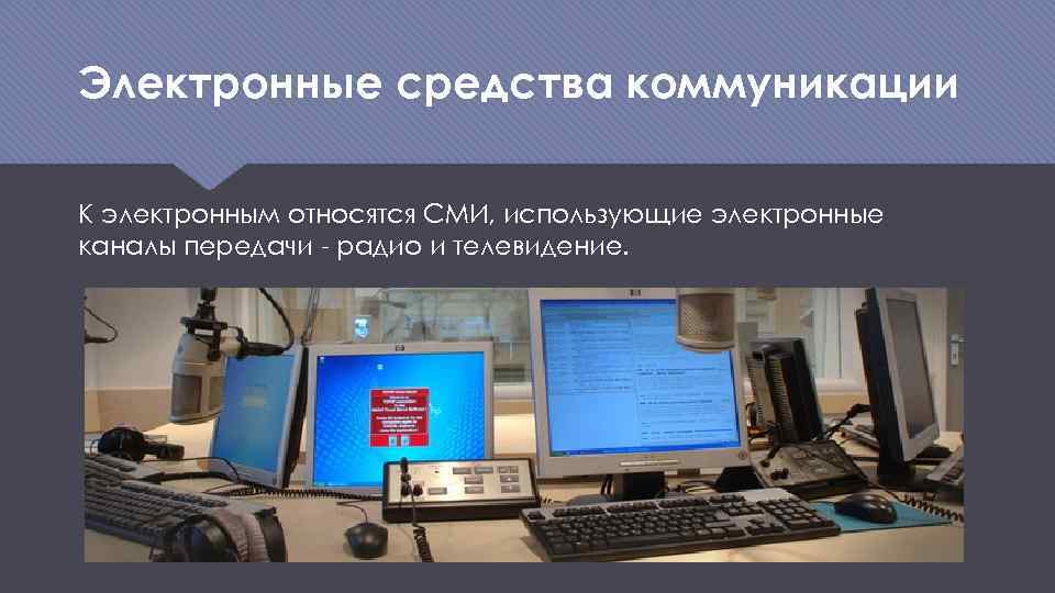 Электронные средства коммуникации К электронным относятся СМИ, использующие электронные каналы передачи - радио и