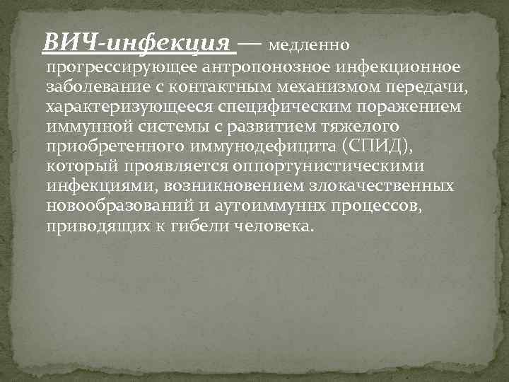 ВИЧ-инфекция — медленно прогрессирующее антропонозное инфекционное заболевание с контактным механизмом передачи, характеризующееся специфическим поражением