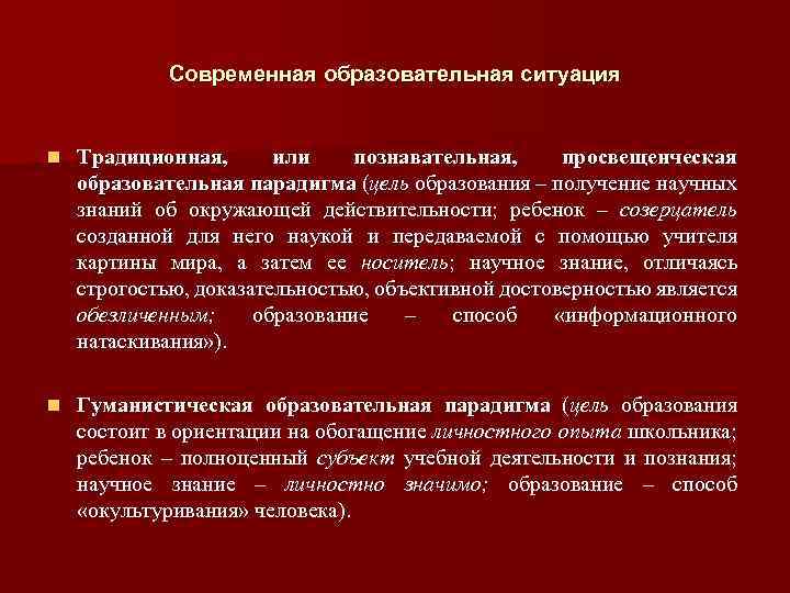 Современная образовательная ситуация n Традиционная, или познавательная, просвещенческая образовательная парадигма (цель образования – получение