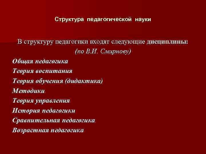 Структура педагогической науки В структуру педагогики входят следующие дисциплины: (по В. И. Смирнову) Общая