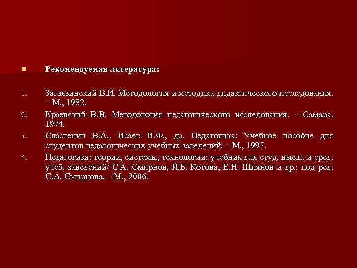 n Рекомендуемая литература: 1. Загвязинский В. И. Методология и методика дидактического исследования. – М.