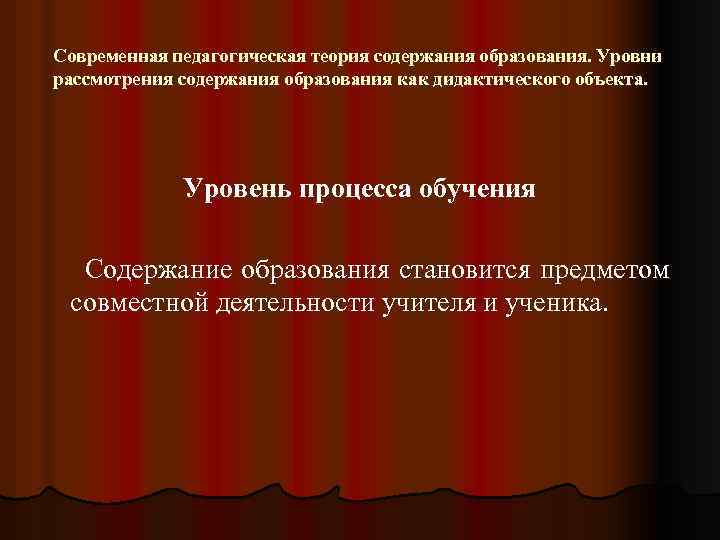 Современная педагогическая теория содержания образования. Уровни рассмотрения содержания образования как дидактического объекта. Уровень процесса