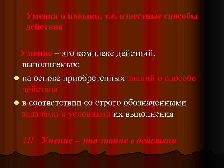 Умения и навыки, т. е. известные способы действия Умение – это комплекс действий, выполняемых: